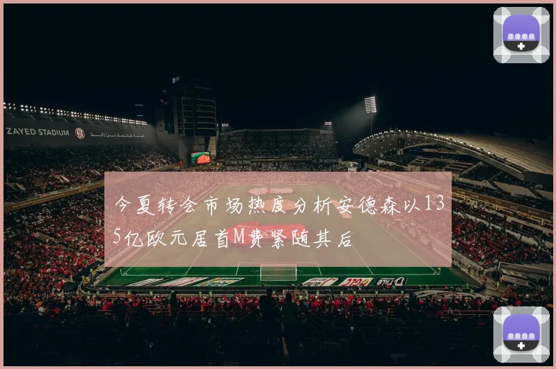 今夏转会市场热度分析安德森以135亿欧元居首M费紧随其后